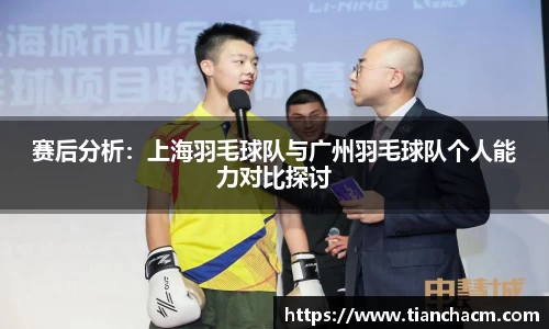 赛后分析：上海羽毛球队与广州羽毛球队个人能力对比探讨