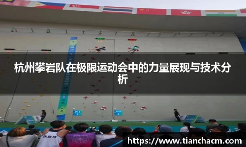 杭州攀岩队在极限运动会中的力量展现与技术分析